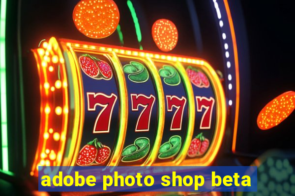 adobe photo shop beta